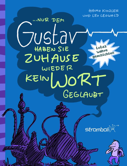 …nur dem Gustav haben sie Zuhause wieder kein Wort geglaubt